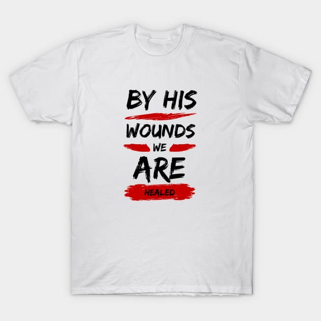 By His Wounds We Are Healed | Christian Typography T-Shirt by All Things Gospel